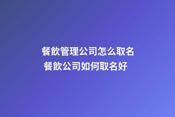 餐飲管理公司怎么取名 餐飲公司如何取名好-第1張-公司起名-玄機派